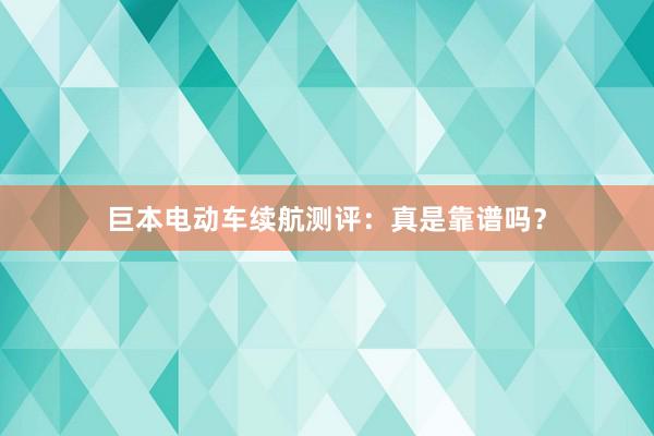 巨本电动车续航测评：真是靠谱吗？