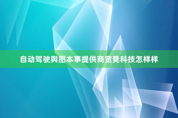 自动驾驶舆图本事提供商宽凳科技怎样样