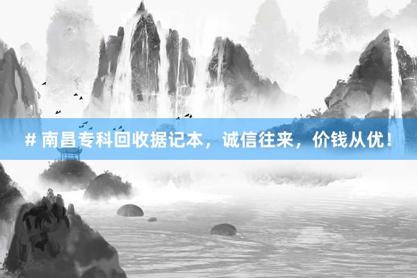 # 南昌专科回收据记本，诚信往来，价钱从优！